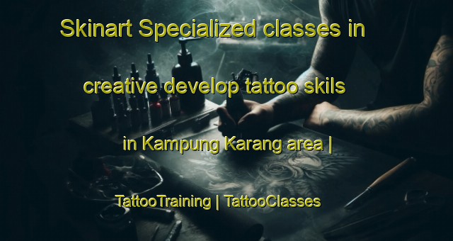 Skinart Specialized classes in creative develop tattoo skils in Kampung Karang area | TattooTraining | TattooClasses | SkinartTraining-Malaysia